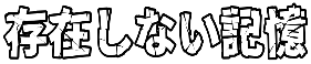 :sonzaisinaikioku: